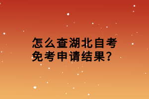怎么查湖北自考免考申請(qǐng)結(jié)果？