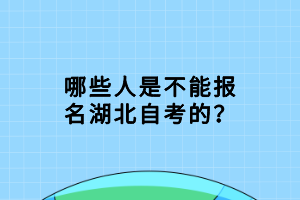 哪些人是不能報名湖北自考的？