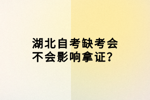 湖北自考缺考會(huì)不會(huì)影響拿證？