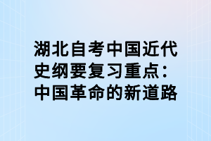湖北自考中國近代史綱要復習重點：中國革命的新道路