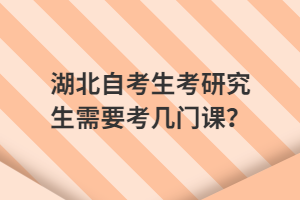 湖北自考生考研究生需要考幾門課？