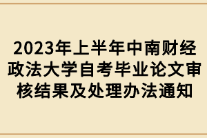 2023年上半年中南財經政法大學自考畢業(yè)論文審核結果及處理辦法通知