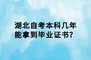 湖北自考本科幾年能拿到畢業(yè)證書？