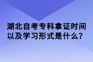 湖北自考專科拿證時(shí)間以及學(xué)習(xí)形式是什么？
