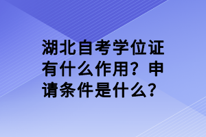 湖北自考學(xué)位證有什么作用？申請(qǐng)條件是什么？