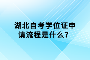 湖北自考學(xué)位證申請流程是什么？
