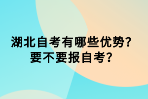 湖北自考有哪些優(yōu)勢(shì)？要不要報(bào)自考？