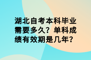 湖北自考本科畢業(yè)需要多久？單科成績有效期是幾年？