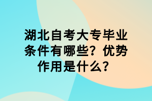 湖北自考大專畢業(yè)條件有哪些？優(yōu)勢作用是什么？