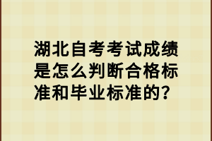 湖北自考考試成績是怎么判斷合格標(biāo)準(zhǔn)和畢業(yè)標(biāo)準(zhǔn)的？
