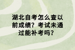 湖北自考怎么查以前成績？考試未通過能補(bǔ)考嗎？