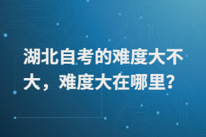 湖北自考的難度大不大，難度大在哪里？