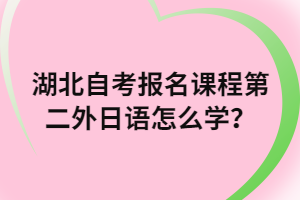 湖北自考報(bào)名課程第二外日語怎么學(xué)？