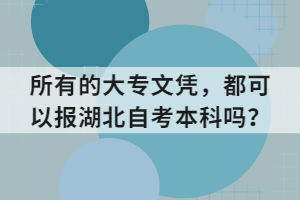 所有的大專(zhuān)文憑，都可以報(bào)湖北自考本科嗎？