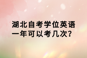 湖北自考學位英語一年可以考幾次？