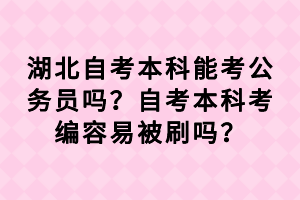湖北自考本科能考公務(wù)員嗎？自考本科考編容易被刷嗎？