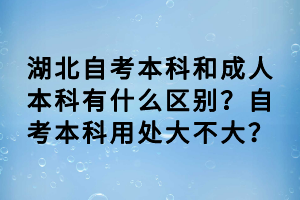 湖北自考本科和成人本科有什么區(qū)別？自考本科用處大不大？
