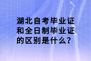 湖北自考畢業(yè)證和全日制畢業(yè)證的區(qū)別是什么？