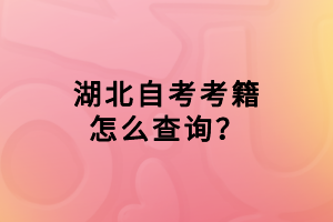湖北自考考籍怎么查詢？