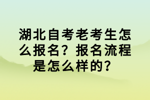 湖北自考老考生怎么報(bào)名？報(bào)名流程是怎么樣的？