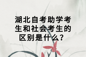 湖北自考助學(xué)考生和社會(huì)考生的區(qū)別是什么？