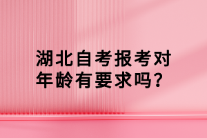 湖北自考報(bào)考對(duì)年齡有要求嗎？