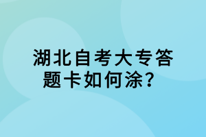 湖北自考大專答題卡如何涂？