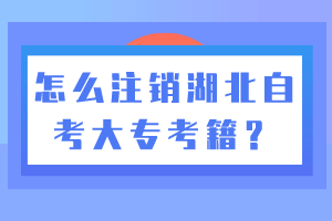 怎么注銷湖北自考大?？技?？