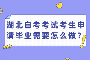 湖北自考考試考生申請(qǐng)畢業(yè)需要怎么做？