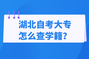 湖北自考大專怎么查學(xué)籍？
