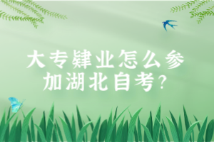 大專肄業(yè)怎么參加湖北自考？