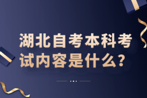 湖北自考本科考試內(nèi)容是什么？