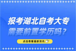 報(bào)考湖北自考大專需要前置學(xué)歷嗎？