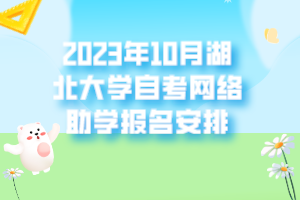 2023年10月湖北大學自考網(wǎng)絡(luò)助學報名安排