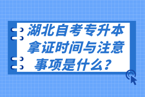 湖北自考專升本拿證時間與注意事項是什么？
