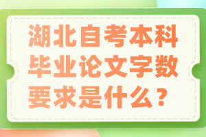 湖北自考本科畢業(yè)論文字數(shù)要求是什么？