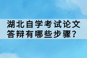 湖北自學(xué)考試論文答辯有哪些步驟？