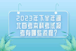 2023年下半年湖北自考本科考試報(bào)考有哪些流程？