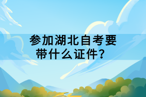 參加湖北自考要帶什么證件？