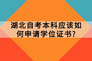 湖北自考本科應(yīng)該如何申請(qǐng)學(xué)位證書？