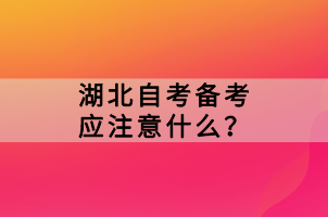 湖北自考備考應(yīng)注意什么？
