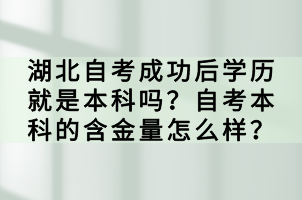 湖北自考成功后學(xué)歷就是本科嗎？自考本科的含金量怎么樣？