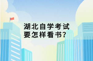 湖北自學(xué)考試要怎樣看書？