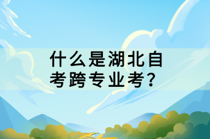 什么是湖北自考跨專業(yè)考？