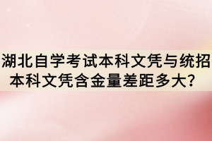 湖北自學考試本科文憑與統(tǒng)招本科文憑含金量差距多大？