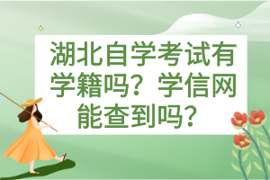 湖北自學(xué)考試有學(xué)籍嗎？學(xué)信網(wǎng)能查到嗎？