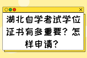 湖北自學(xué)考試學(xué)位證書有多重要？怎樣申請(qǐng)？