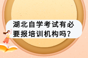 湖北自學(xué)考試有必要報(bào)培訓(xùn)機(jī)構(gòu)嗎？