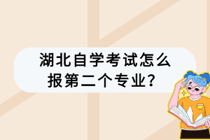 湖北自學考試怎么報第二個專業(yè)？