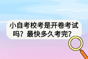 小自考?？际情_卷考試嗎？最快多久考完？